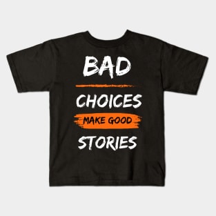 Bad choices make good stories Kids T-Shirt